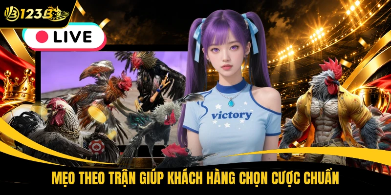 Mẹo theo trận giúp khách hàng chọn cược chuẩn